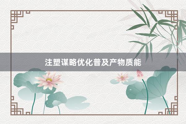 注塑谋略优化普及产物质能