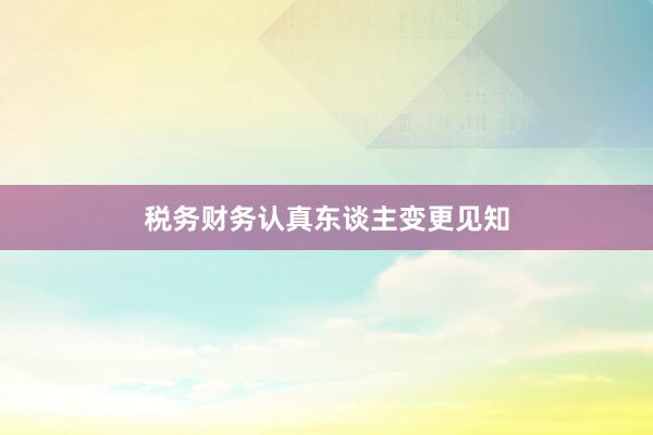 税务财务认真东谈主变更见知